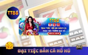 Đại Tiệc Bắn Cá Nổ Hũ TT88 – Nhận 55 Vòng Quay Miễn Phí